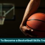 How To Become a Basketball Skills Trainer