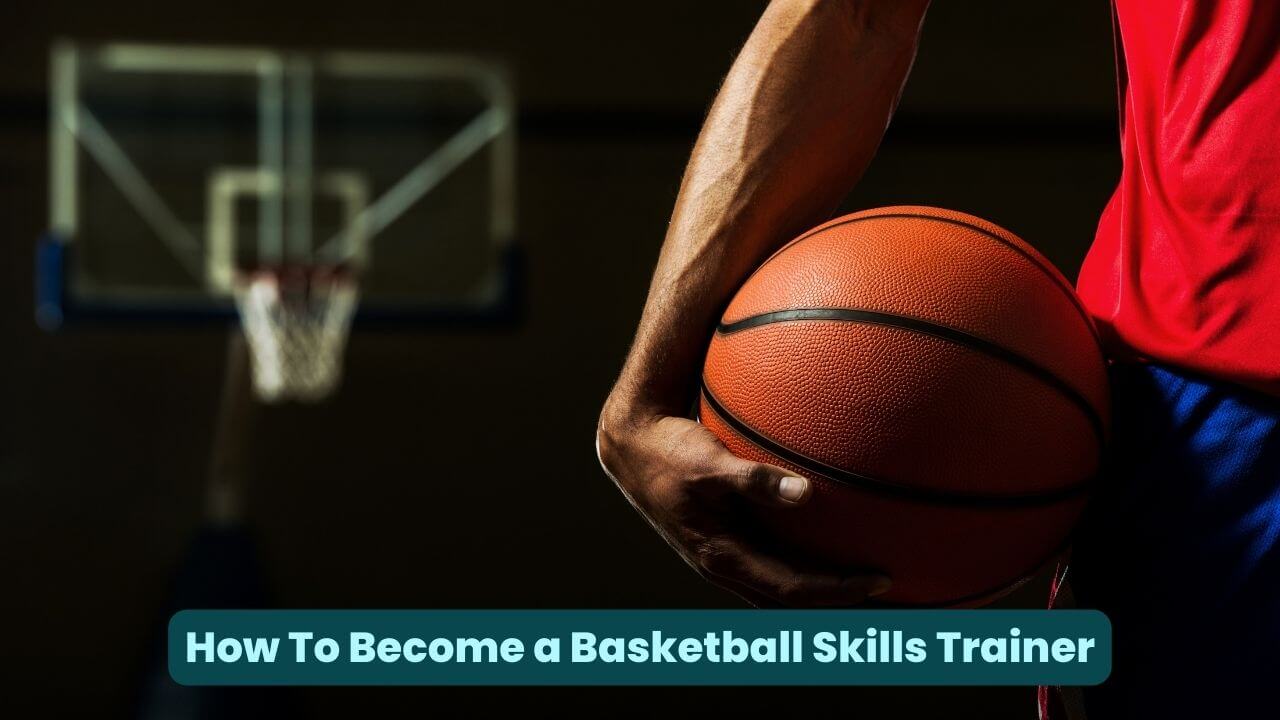 How To Become a Basketball Skills Trainer